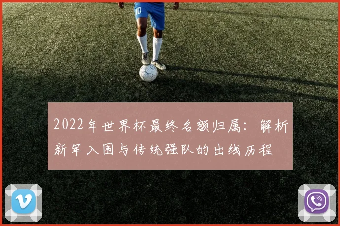 2022年世界杯最终名额归属：解析新军入围与传统强队的出线历程