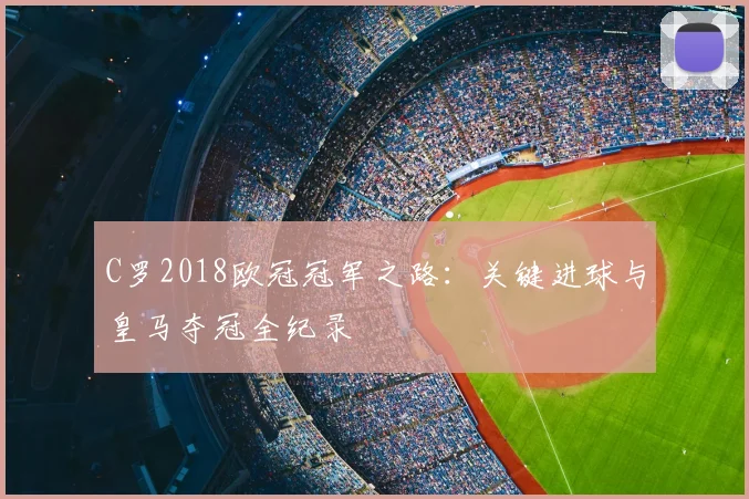 C罗2018欧冠冠军之路：关键进球与皇马夺冠全纪录